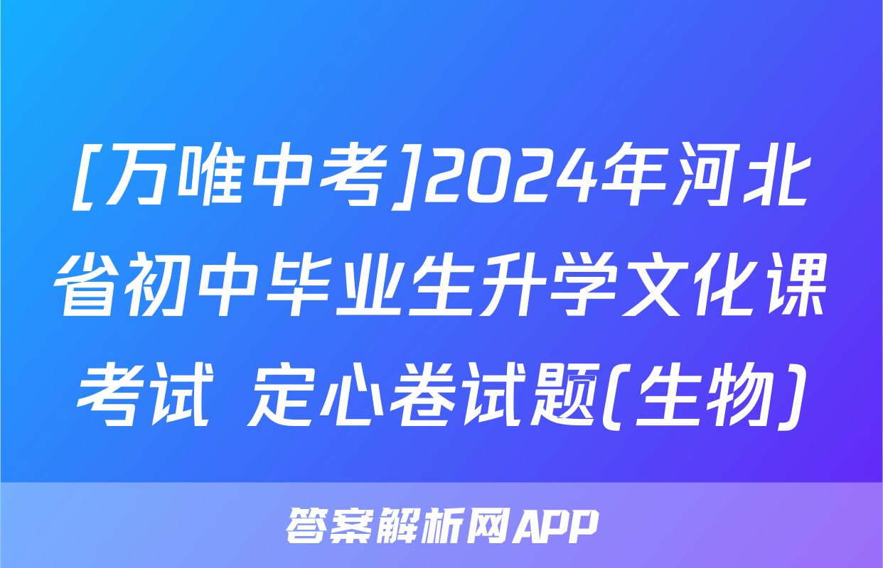 [万唯中考]2024年河北省初中毕业生升学文化课考试 定心卷试题(生物)