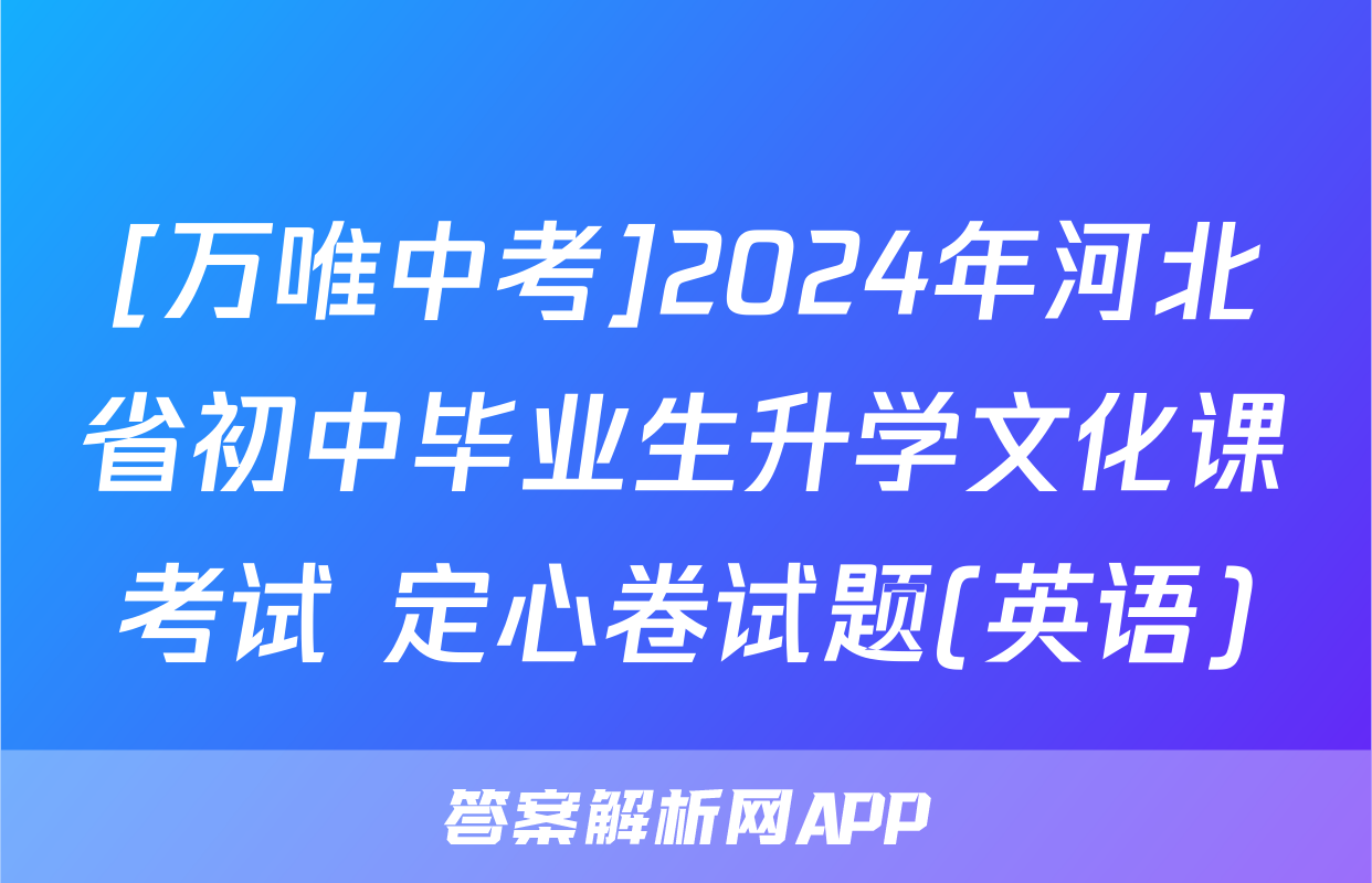 [万唯中考]2024年河北省初中毕业生升学文化课考试 定心卷试题(英语)