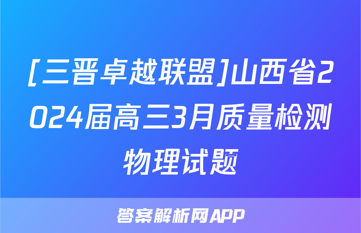 [三晋卓越联盟]山西省2024届高三3月质量检测物理试题