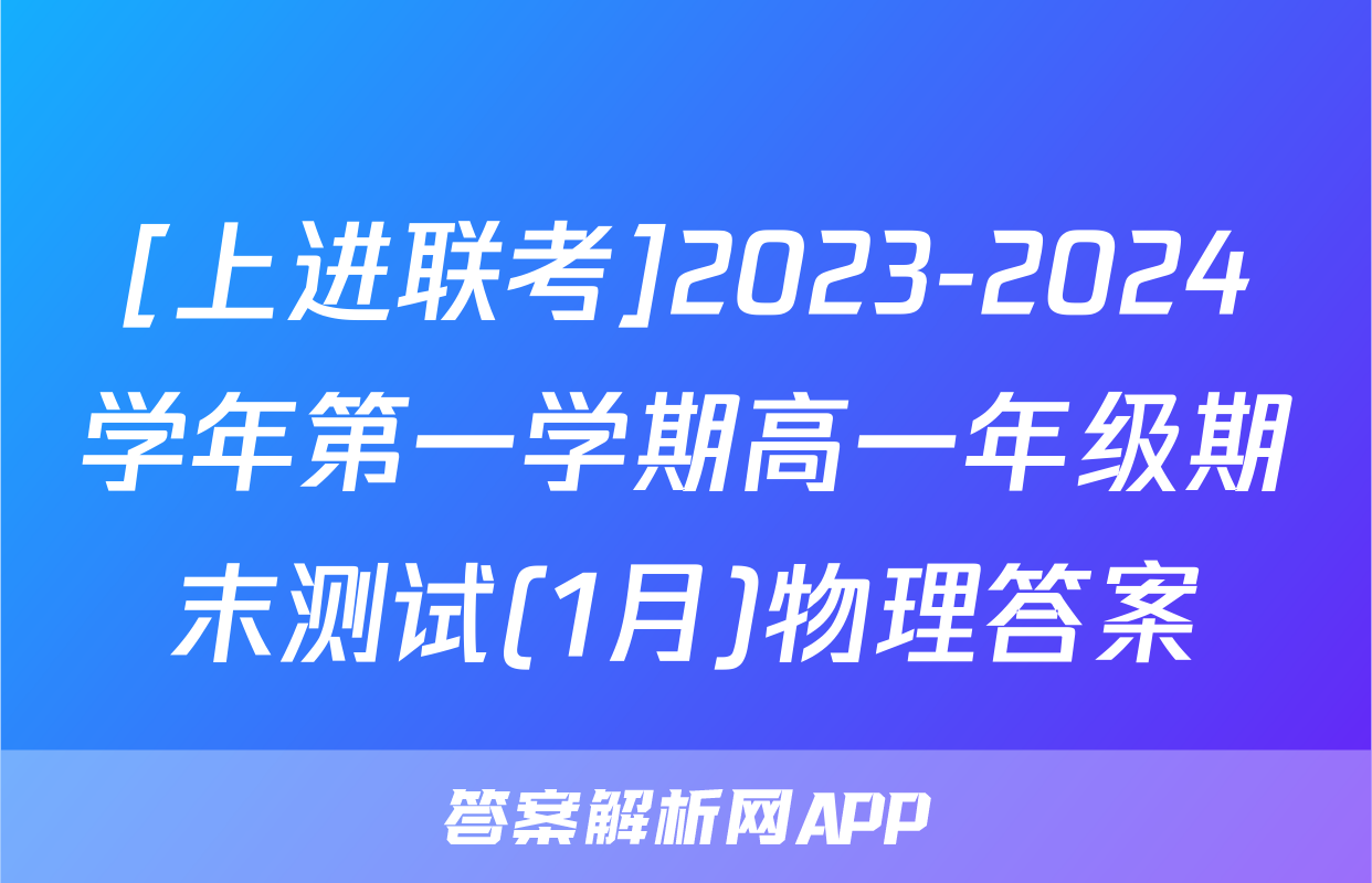 [上进联考]2023-2024学年第一学期高一年级期末测试(1月)物理答案