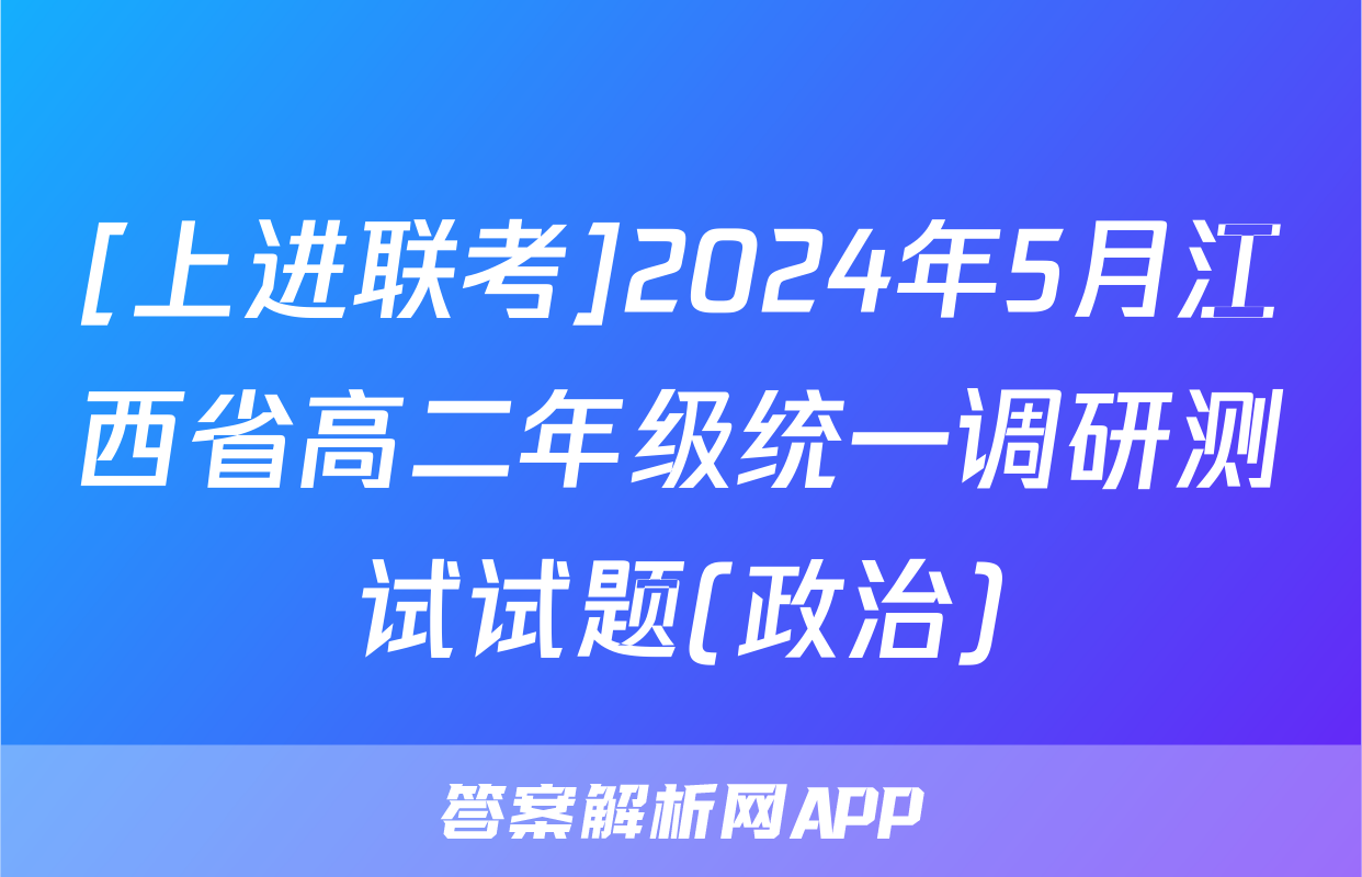 [上进联考]2024年5月江西省高二年级统一调研测试试题(政治)