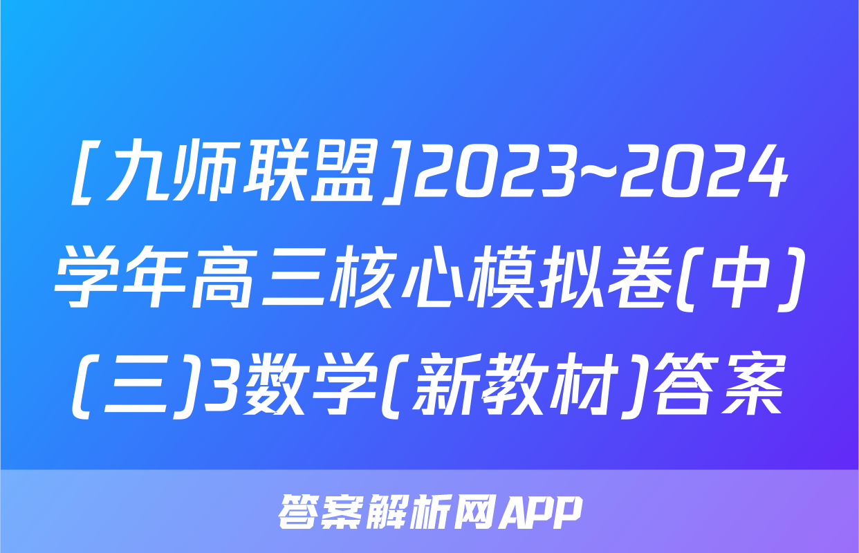 [九师联盟]2023~2024学年高三核心模拟卷(中)(三)3数学(新教材)答案