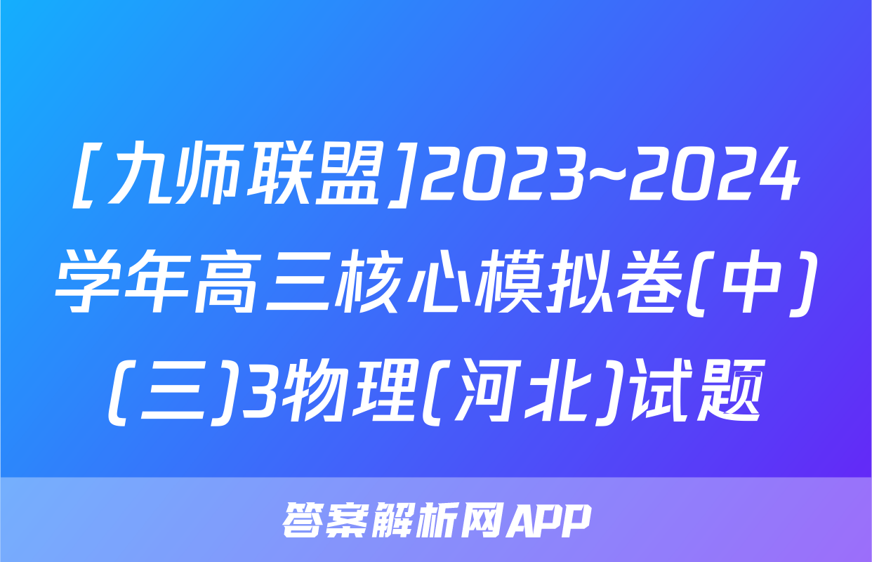 [九师联盟]2023~2024学年高三核心模拟卷(中)(三)3物理(河北)试题