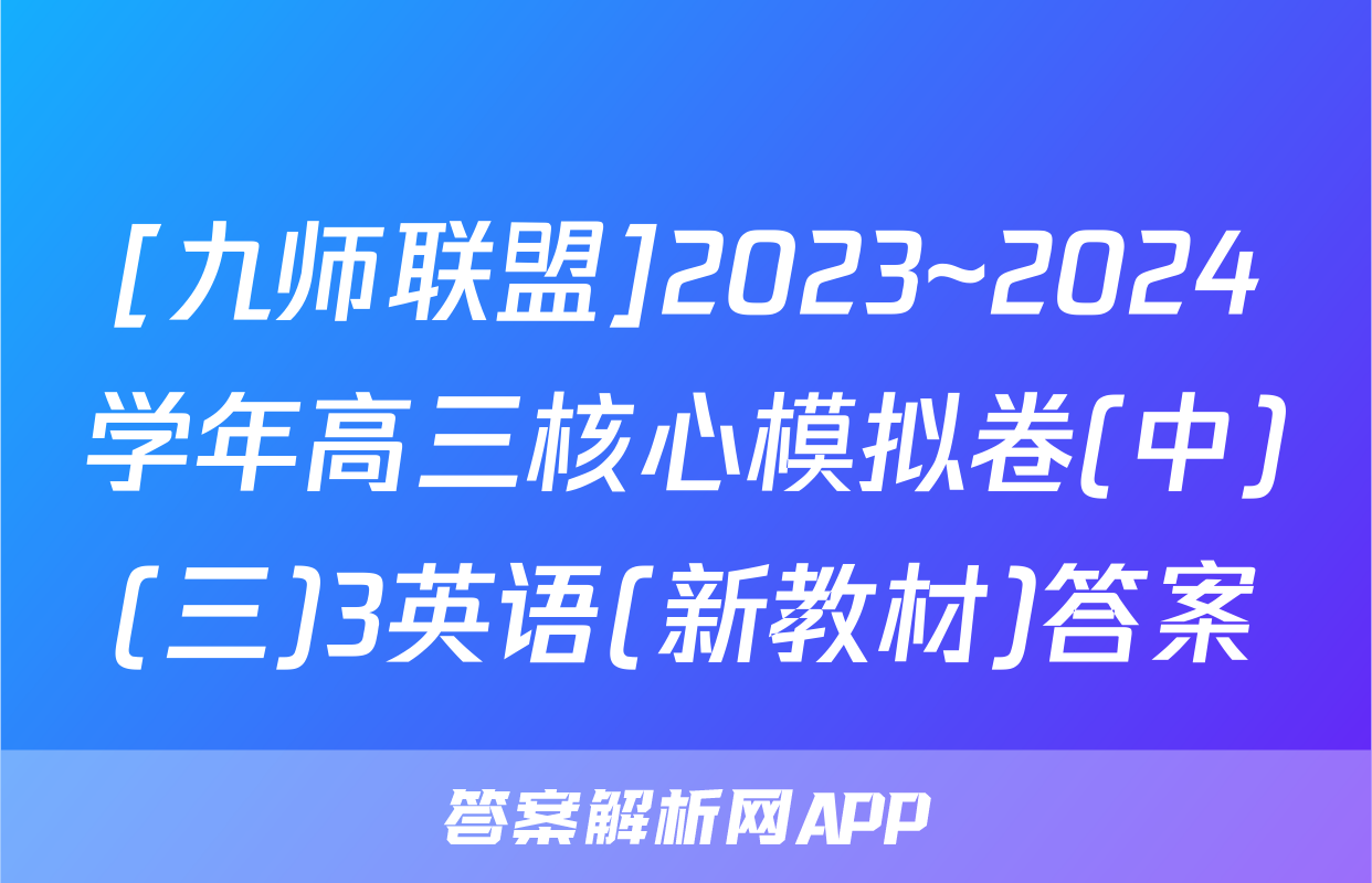 [九师联盟]2023~2024学年高三核心模拟卷(中)(三)3英语(新教材)答案