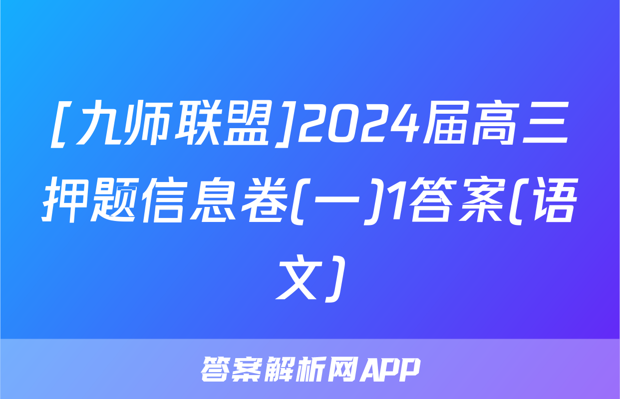 [九师联盟]2024届高三押题信息卷(一)1答案(语文)