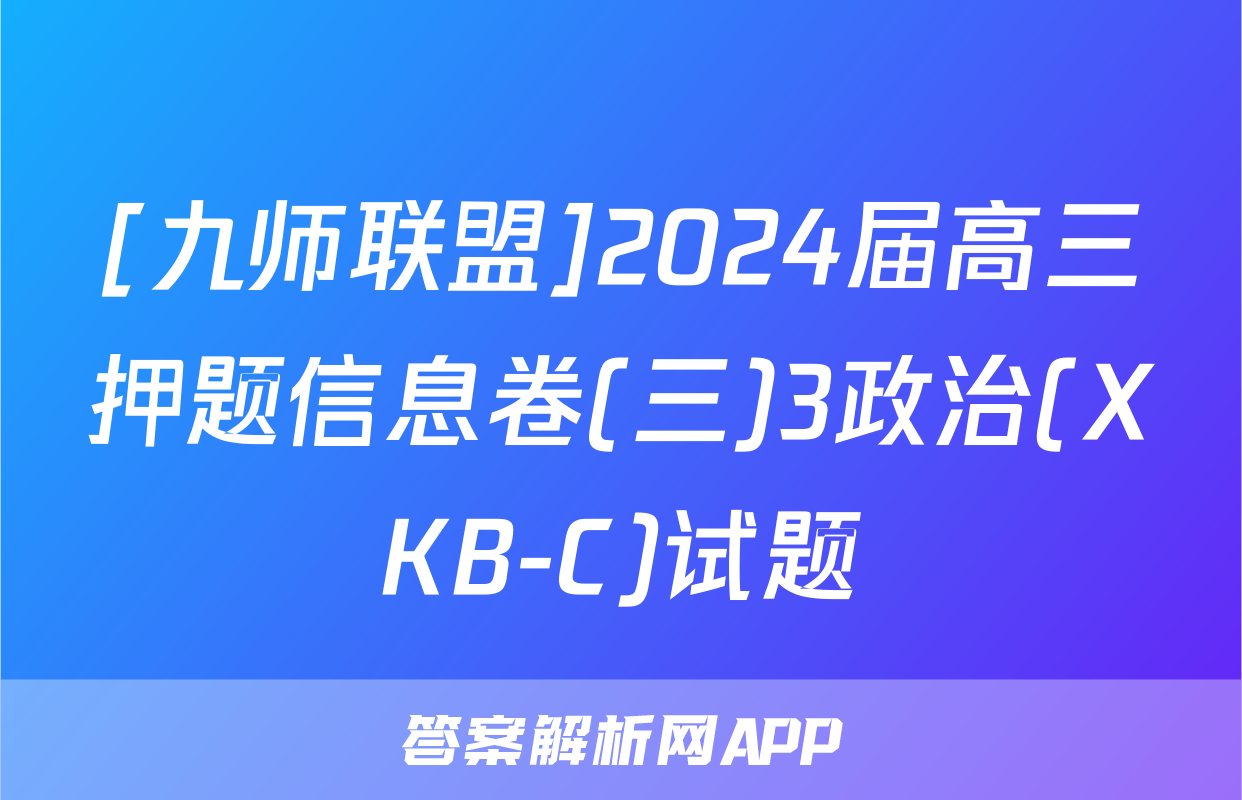 [九师联盟]2024届高三押题信息卷(三)3政治(XKB-C)试题