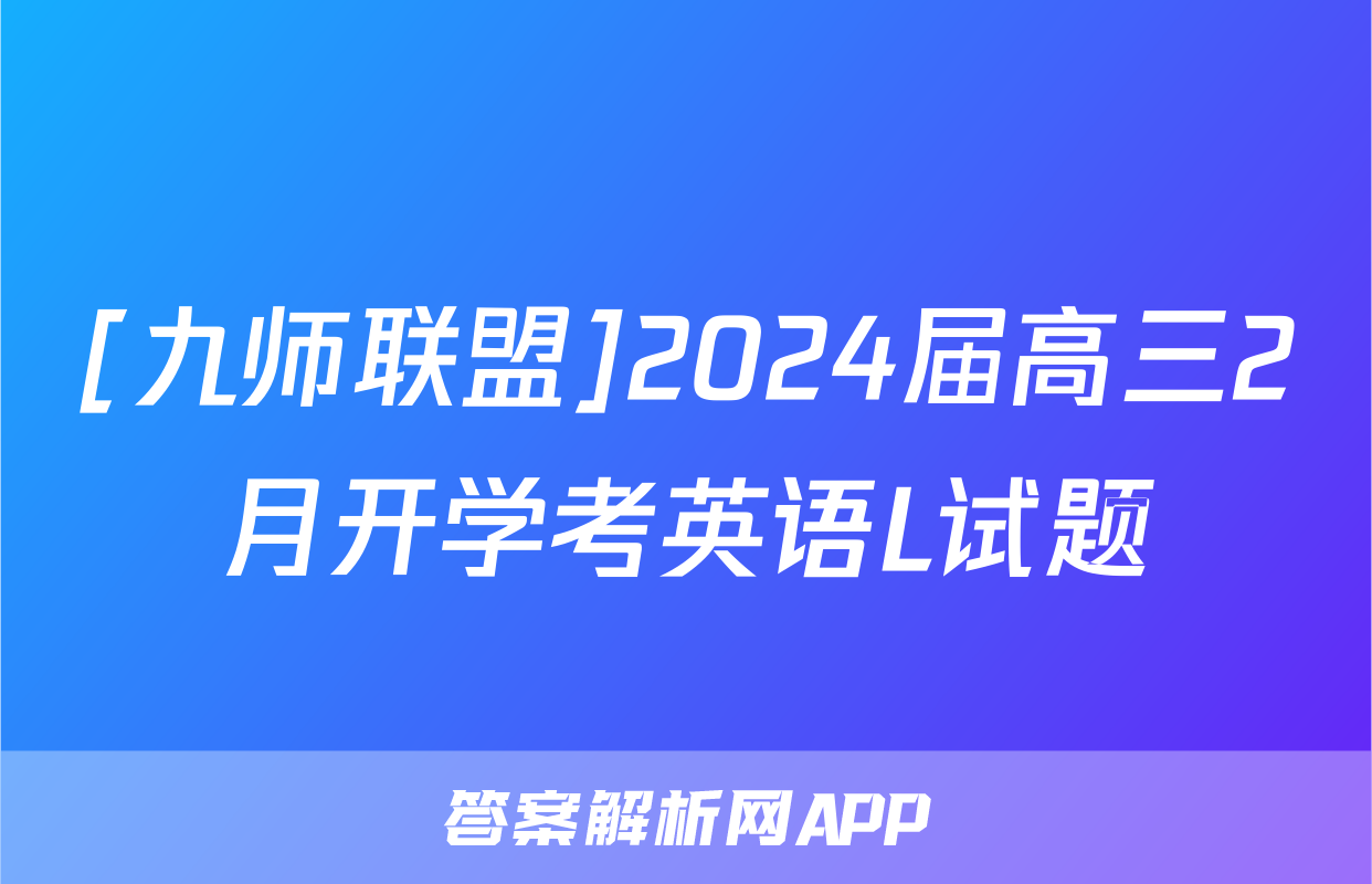 [九师联盟]2024届高三2月开学考英语L试题