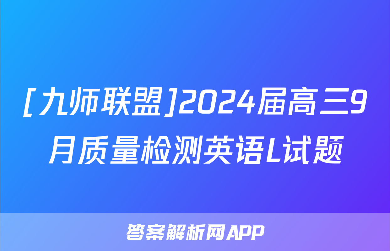 [九师联盟]2024届高三9月质量检测英语L试题
