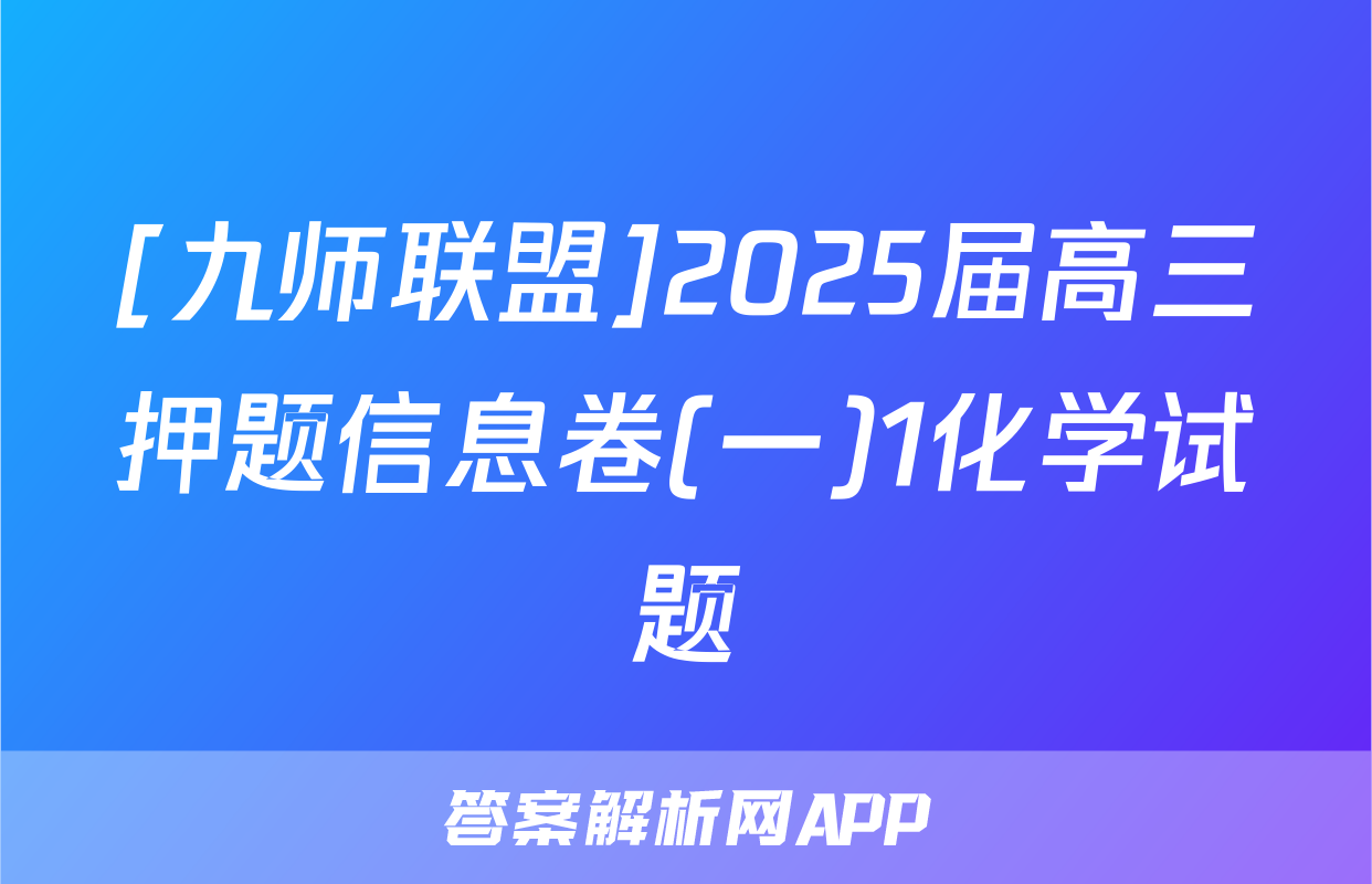 [九师联盟]2025届高三押题信息卷(一)1化学试题