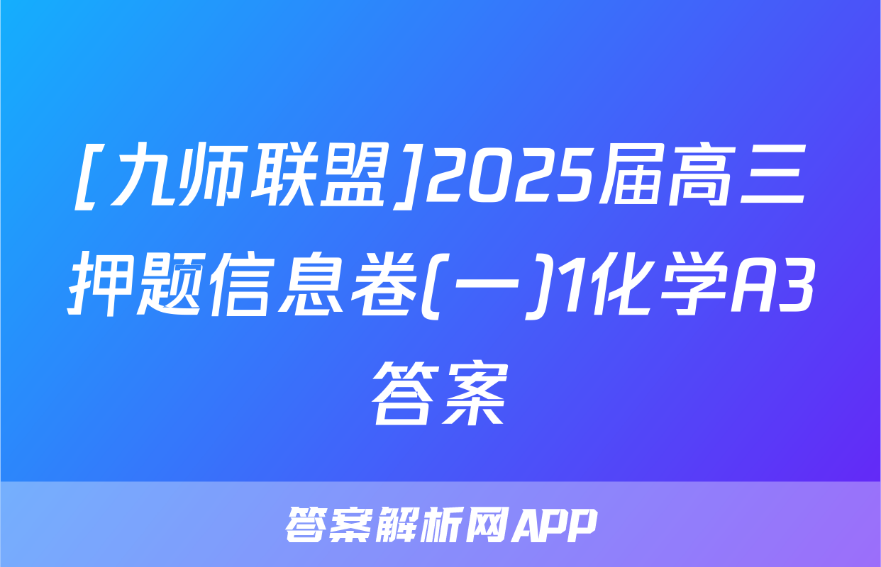 [九师联盟]2025届高三押题信息卷(一)1化学A3答案