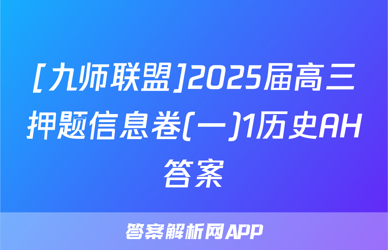 [九师联盟]2025届高三押题信息卷(一)1历史AH答案