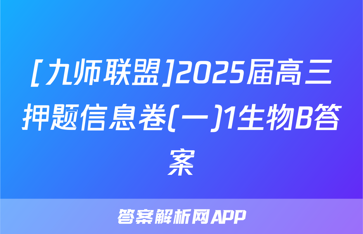 [九师联盟]2025届高三押题信息卷(一)1生物B答案