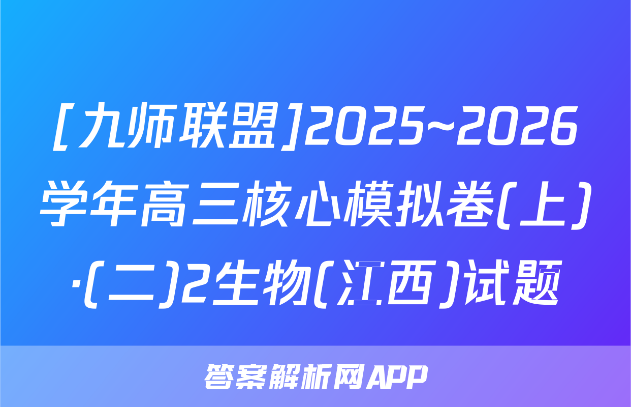 [九师联盟]2025~2026学年高三核心模拟卷(上)·(二)2生物(江西)试题