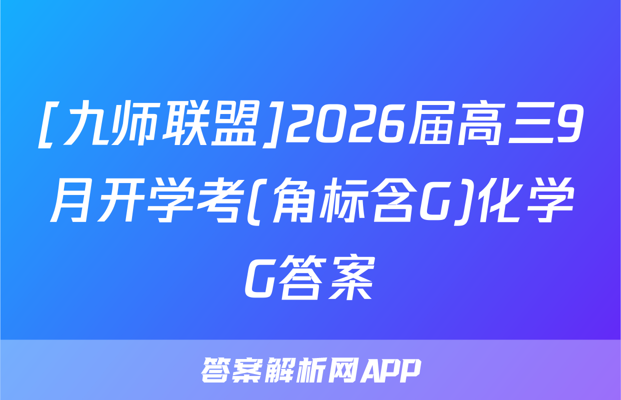 [九师联盟]2026届高三9月开学考(角标含G)化学G答案