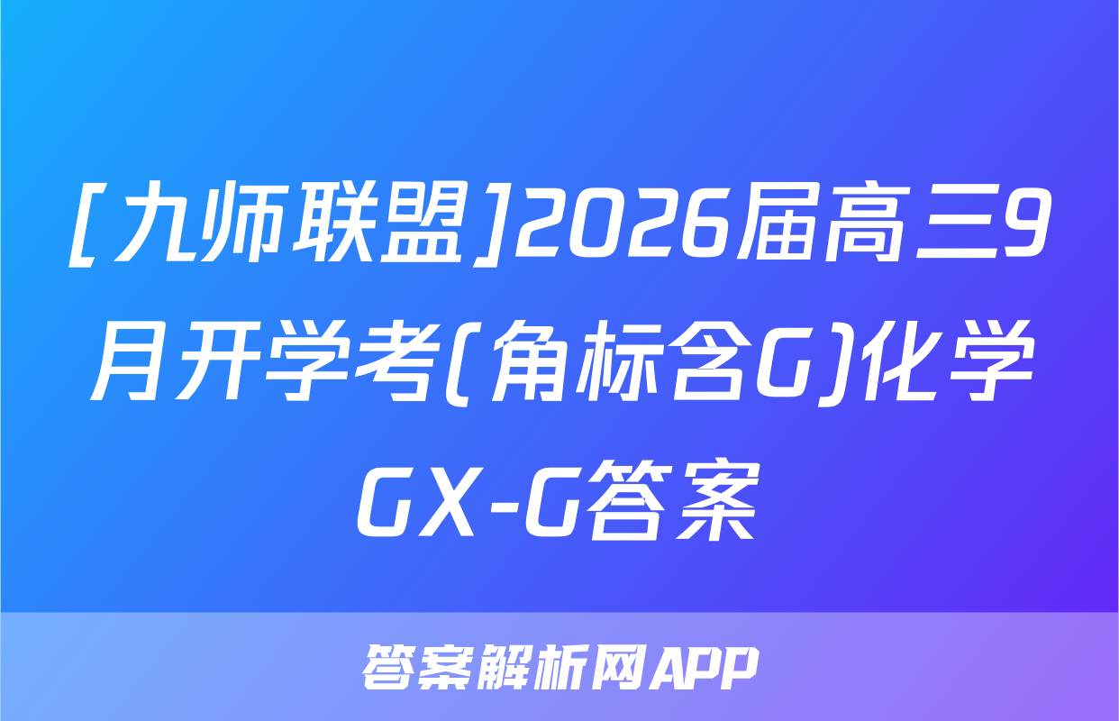 [九师联盟]2026届高三9月开学考(角标含G)化学GX-G答案