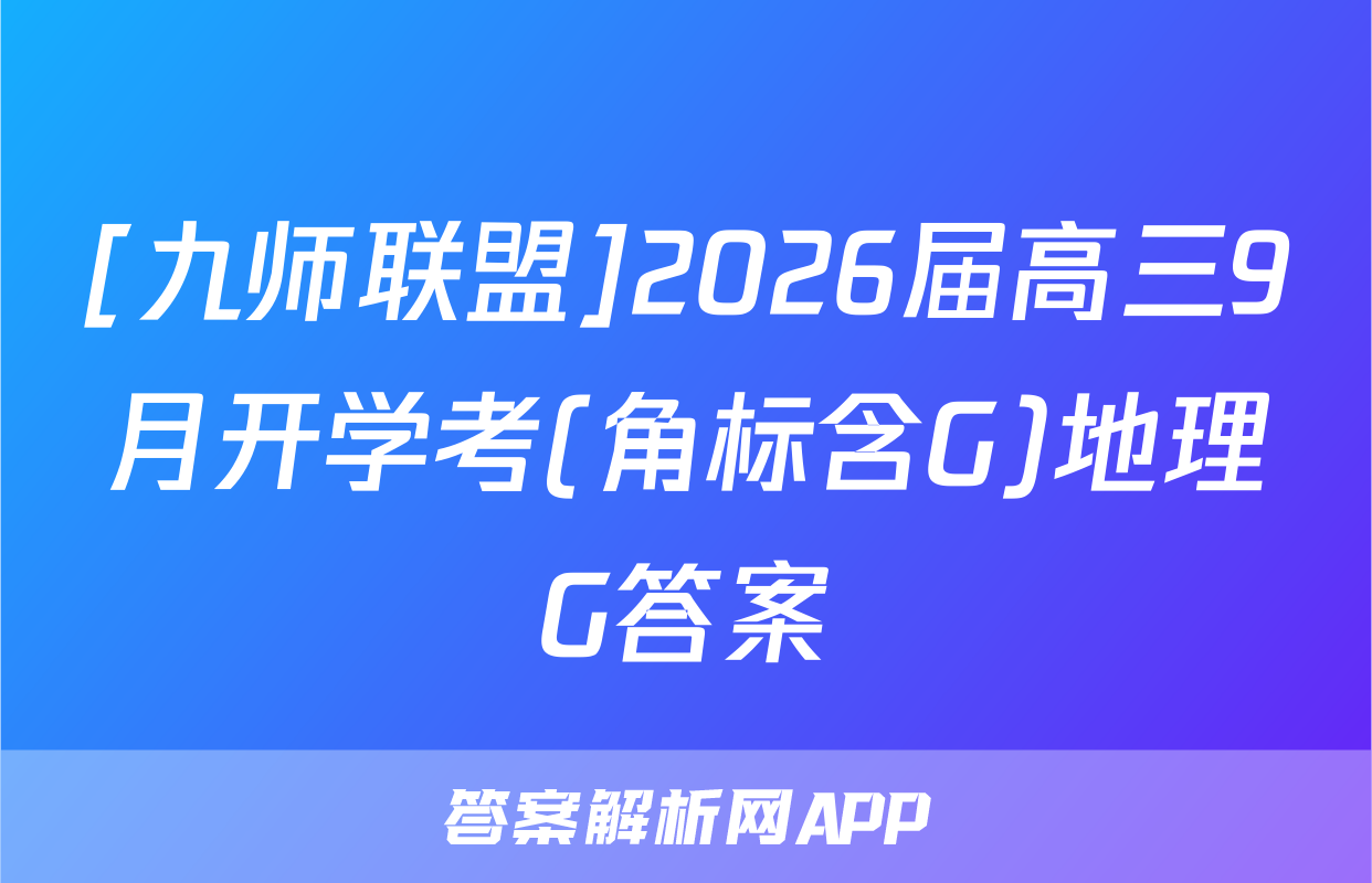 [九师联盟]2026届高三9月开学考(角标含G)地理G答案