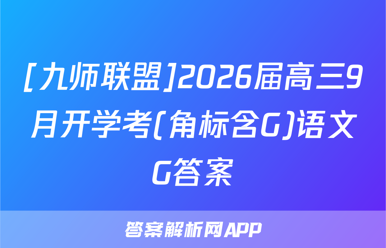[九师联盟]2026届高三9月开学考(角标含G)语文G答案