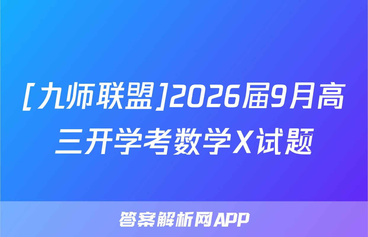 [九师联盟]2026届9月高三开学考数学X试题
