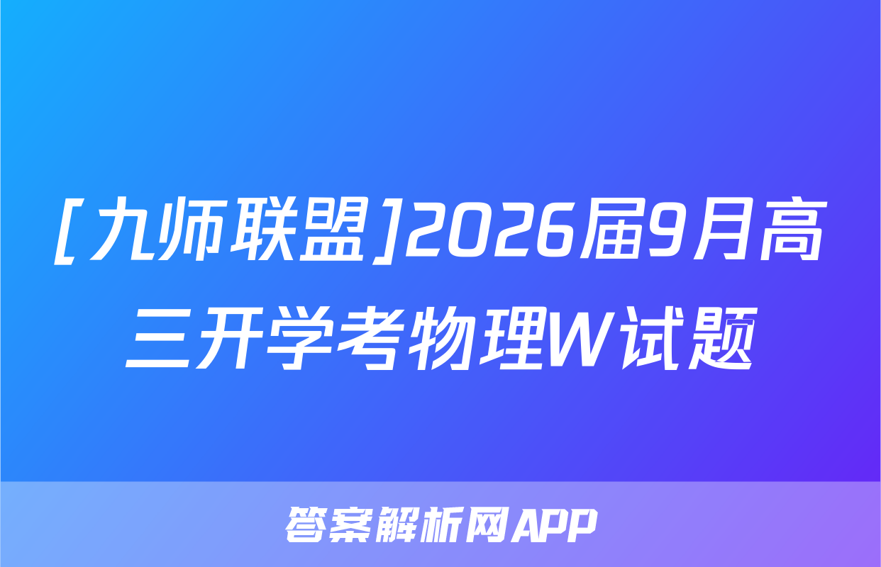 [九师联盟]2026届9月高三开学考物理W试题