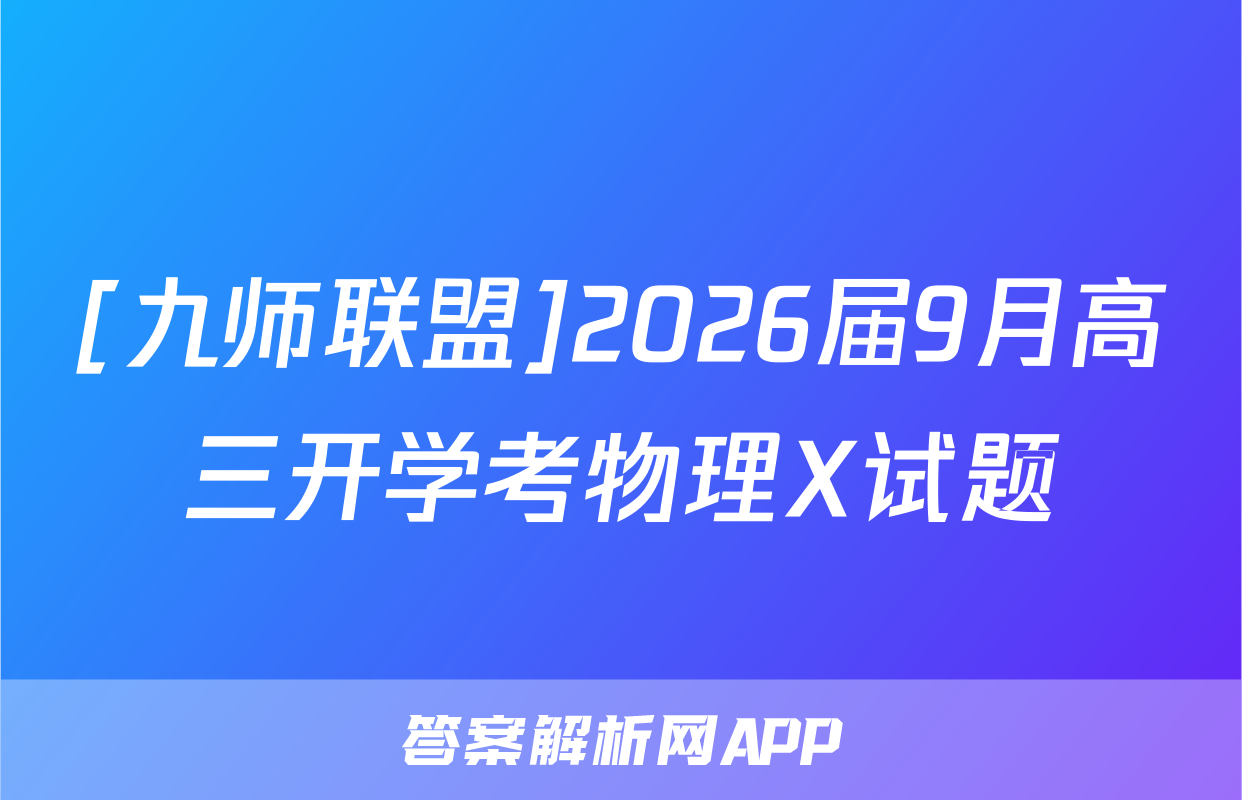 [九师联盟]2026届9月高三开学考物理X试题