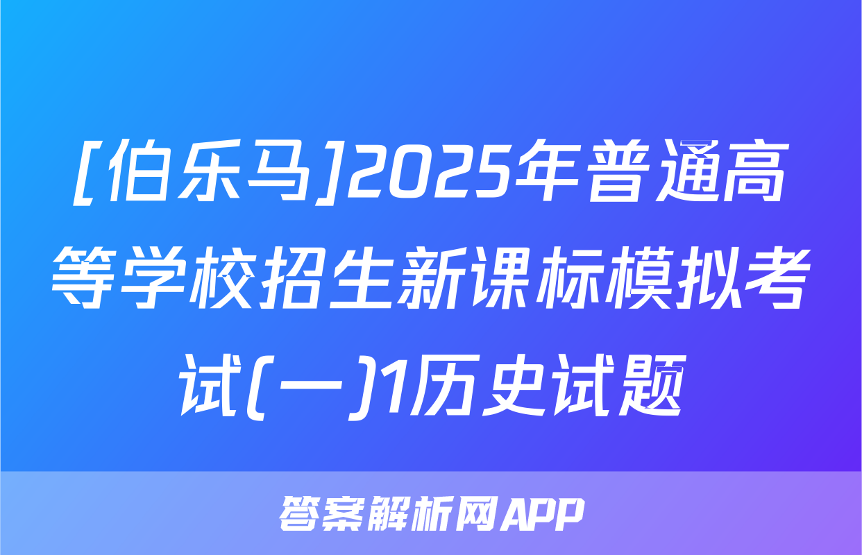 [伯乐马]2025年普通高等学校招生新课标模拟考试(一)1历史试题