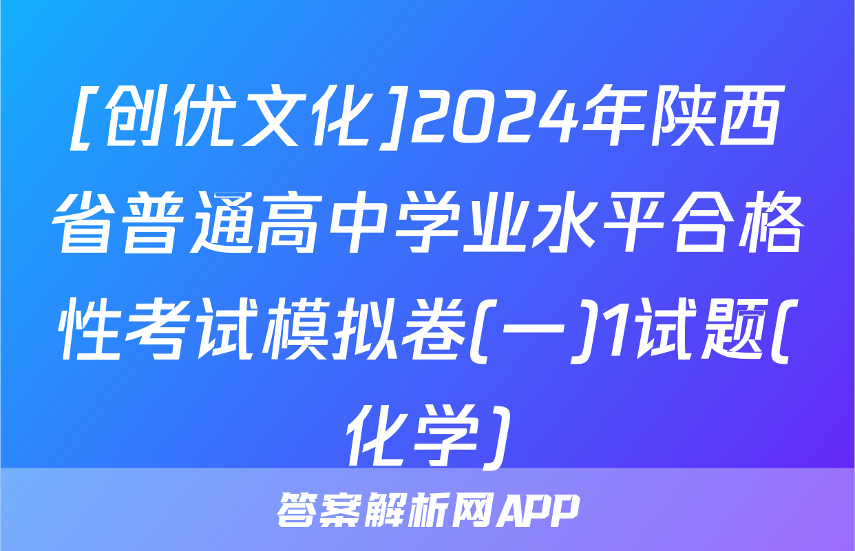 [创优文化]2024年陕西省普通高中学业水平合格性考试模拟卷(一)1试题(化学)
