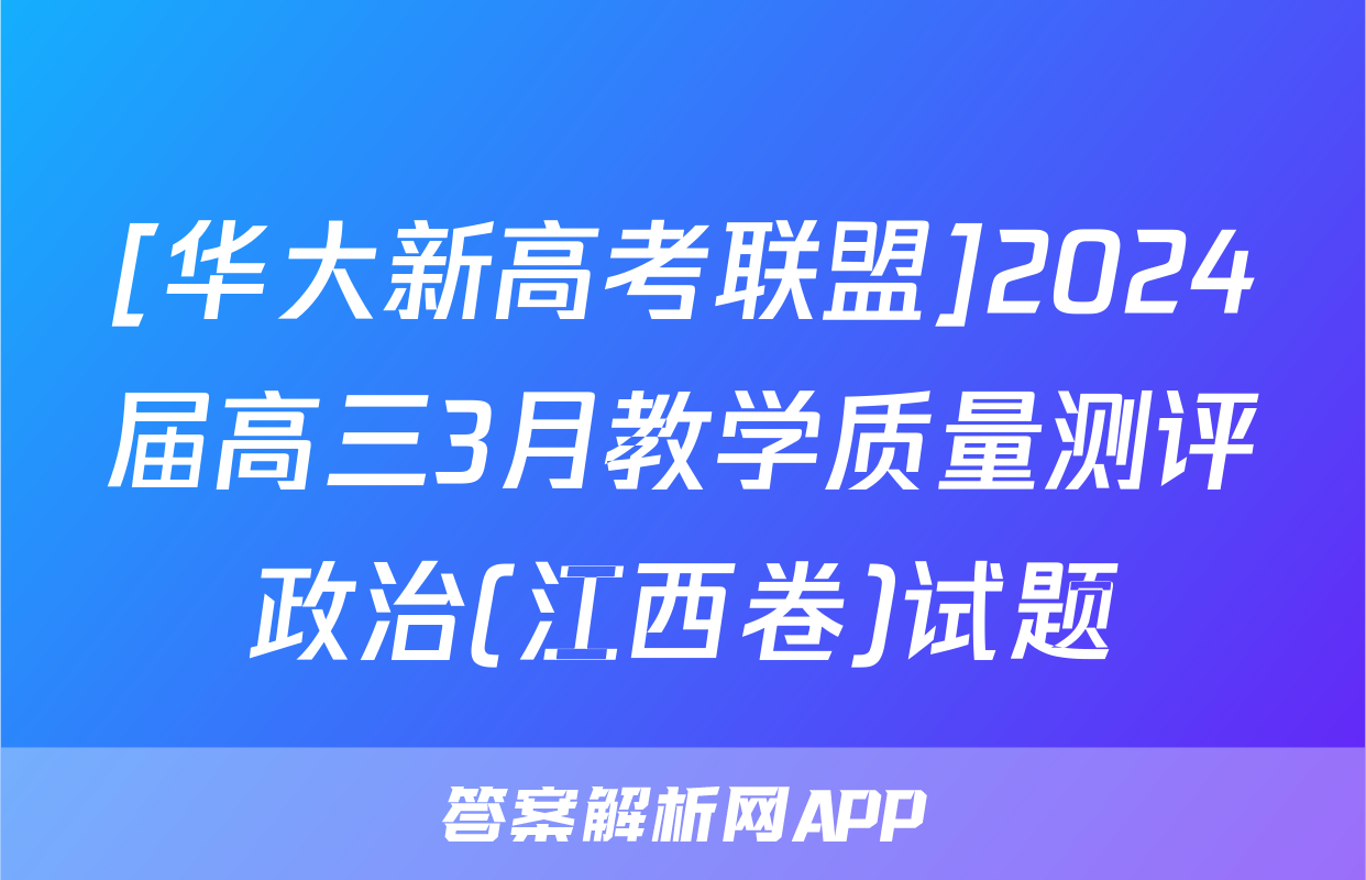 [华大新高考联盟]2024届高三3月教学质量测评政治(江西卷)试题