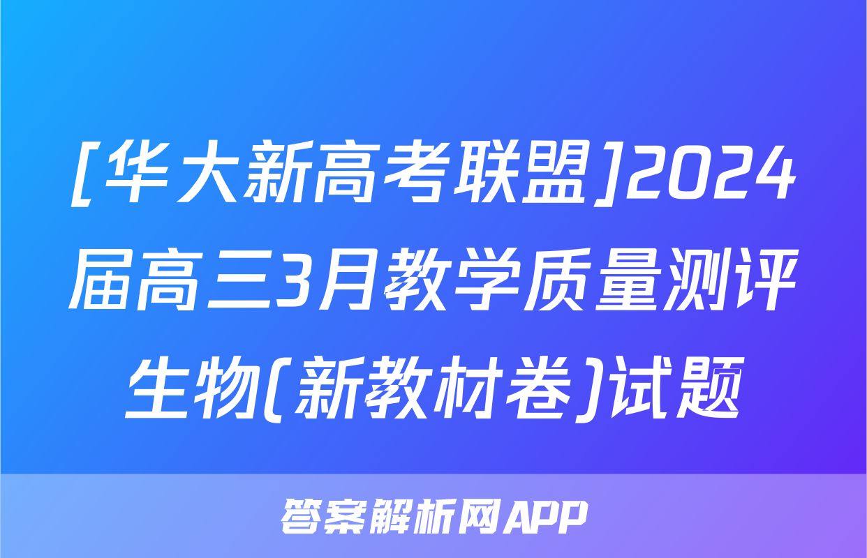 [华大新高考联盟]2024届高三3月教学质量测评生物(新教材卷)试题