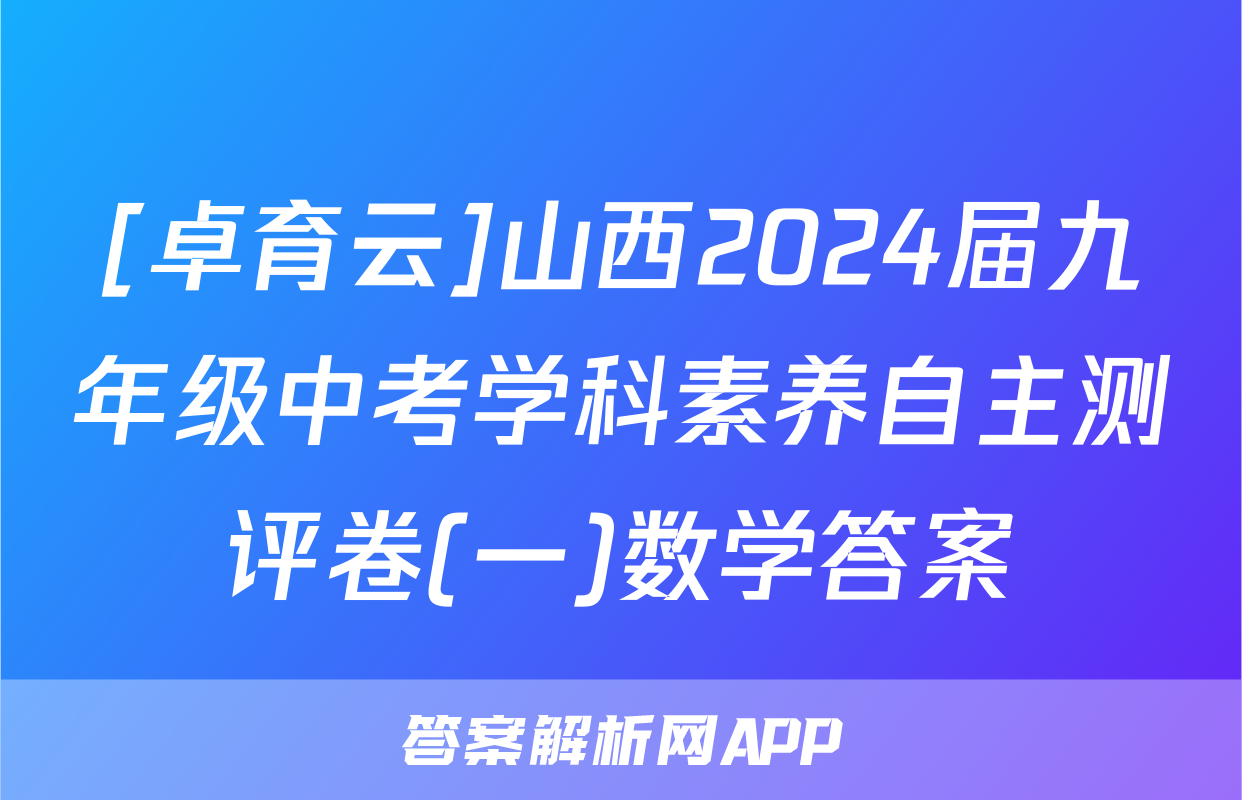 [卓育云]山西2024届九年级中考学科素养自主测评卷(一)数学答案