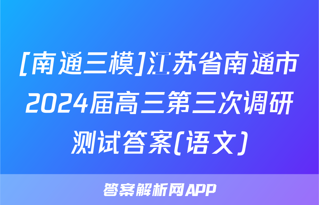 [南通三模]江苏省南通市2024届高三第三次调研测试答案(语文)