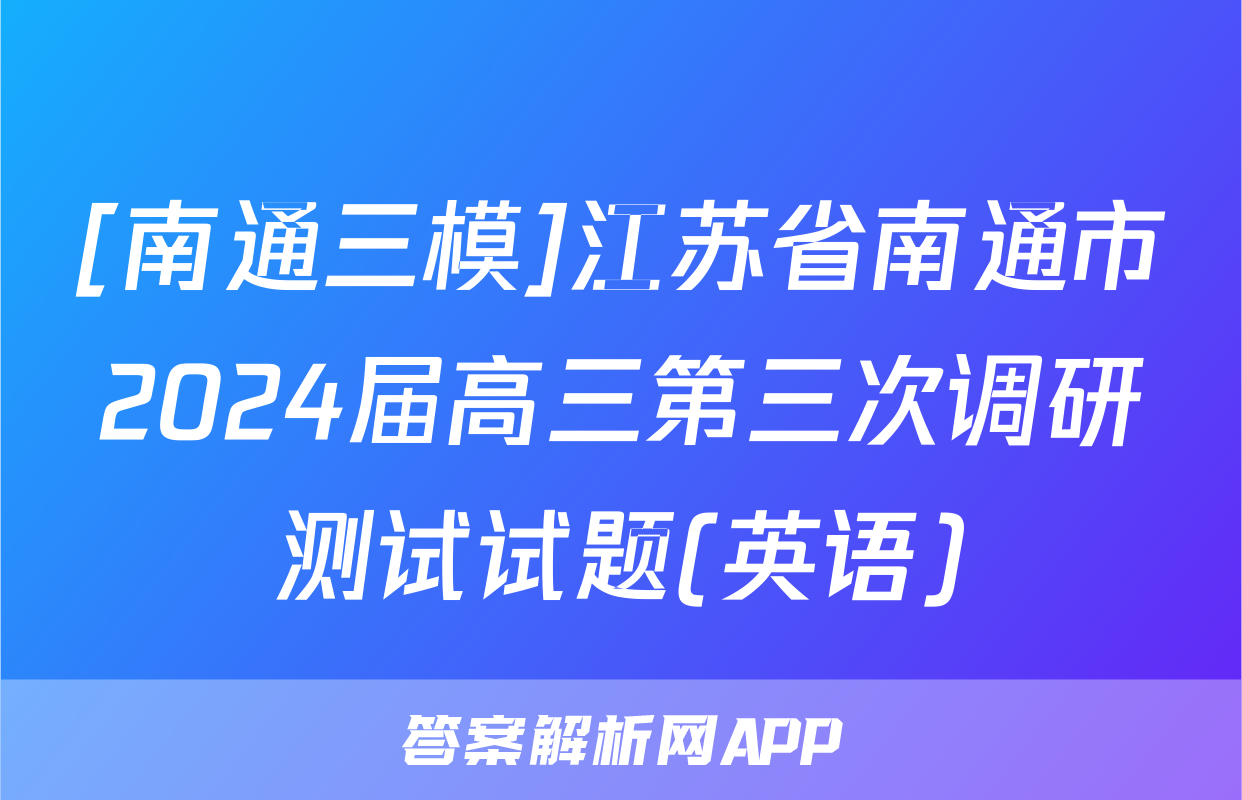 [南通三模]江苏省南通市2024届高三第三次调研测试试题(英语)