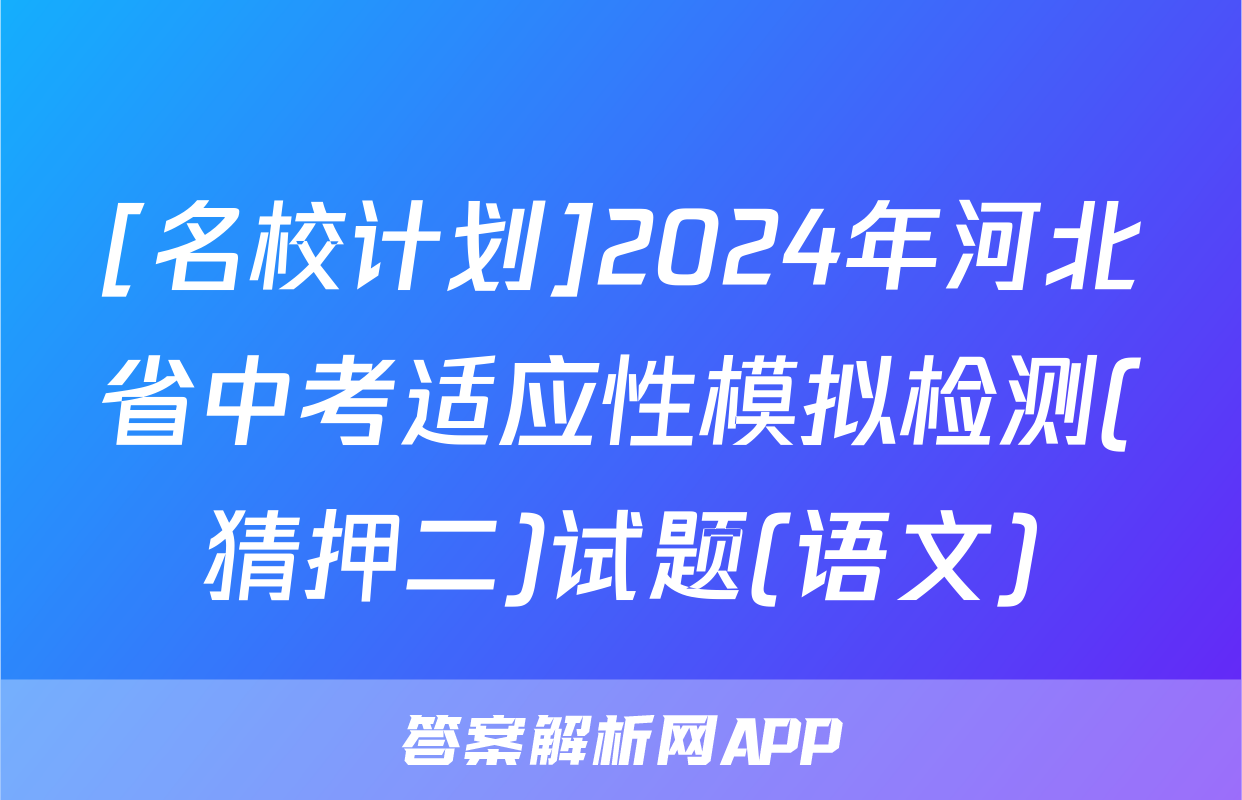 [名校计划]2024年河北省中考适应性模拟检测(猜押二)试题(语文)