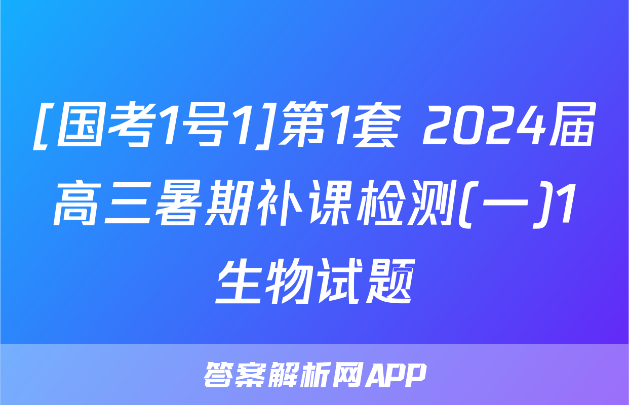 [国考1号1]第1套 2024届高三暑期补课检测(一)1生物试题