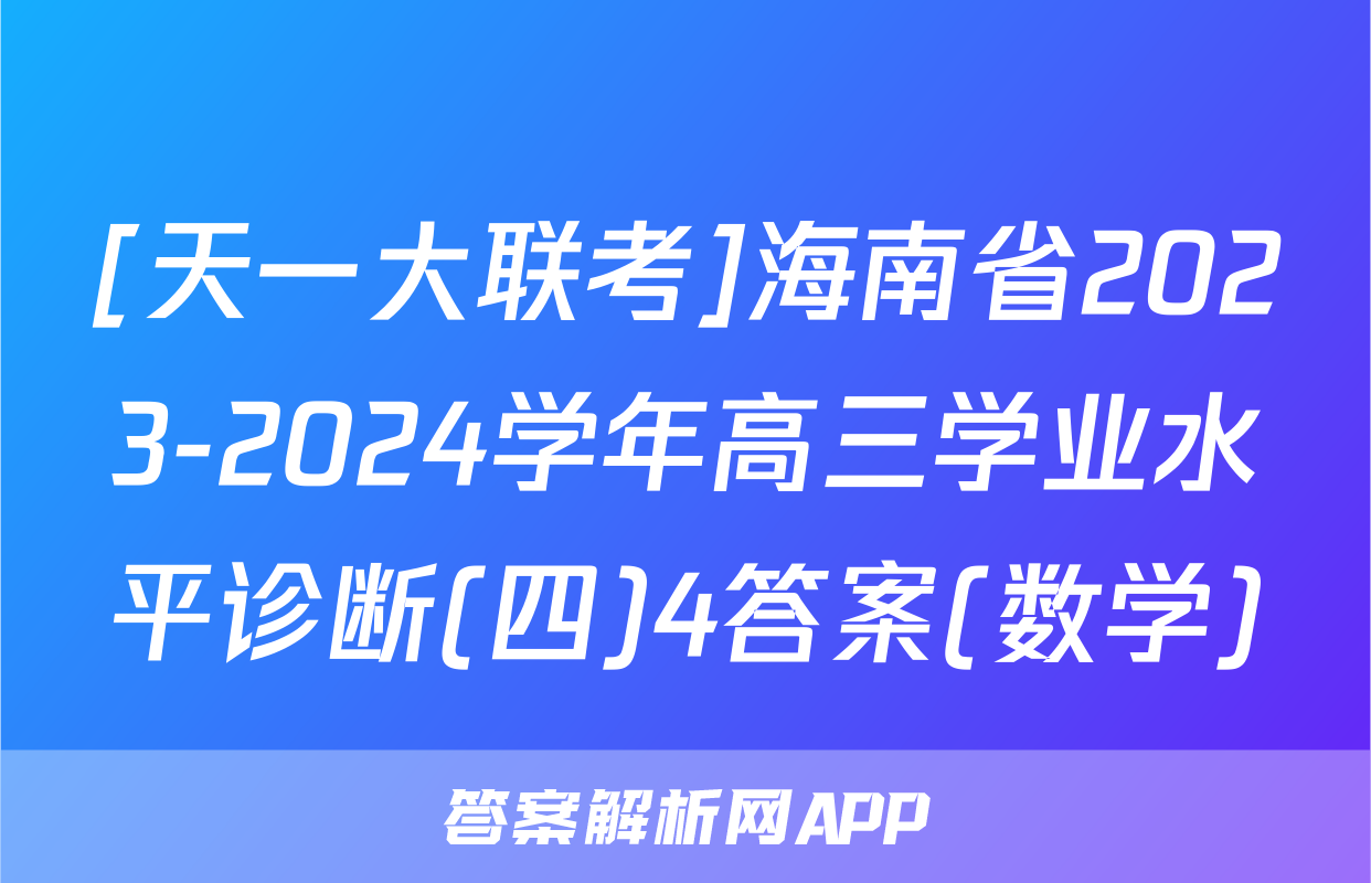 [天一大联考]海南省2023-2024学年高三学业水平诊断(四)4答案(数学)