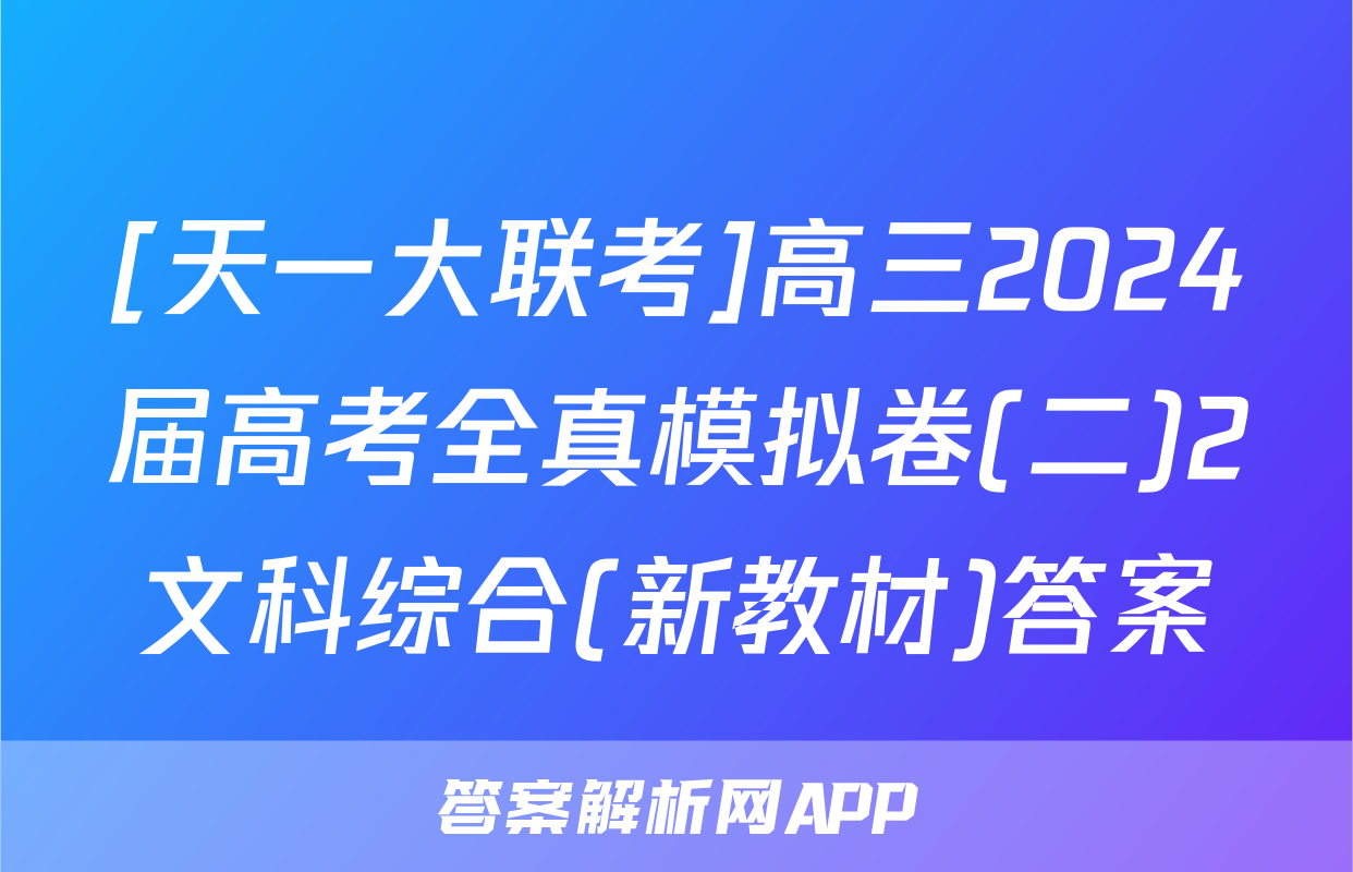 [天一大联考]高三2024届高考全真模拟卷(二)2文科综合(新教材)答案
