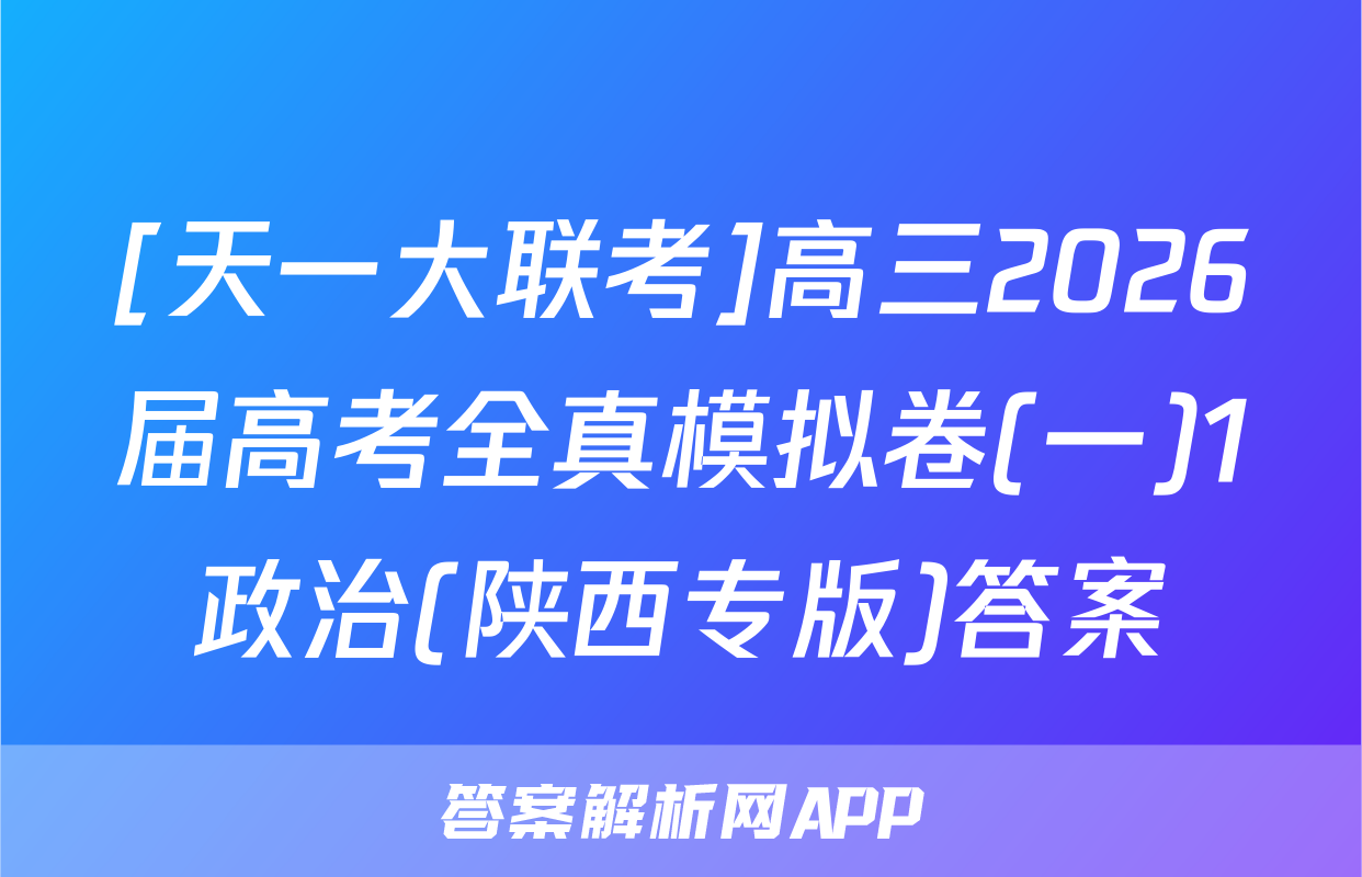 [天一大联考]高三2026届高考全真模拟卷(一)1政治(陕西专版)答案