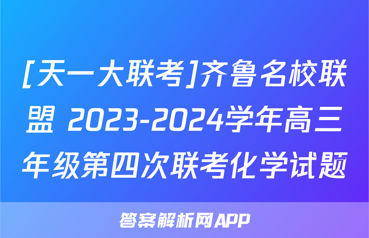 [天一大联考]齐鲁名校联盟 2023-2024学年高三年级第四次联考化学试题
