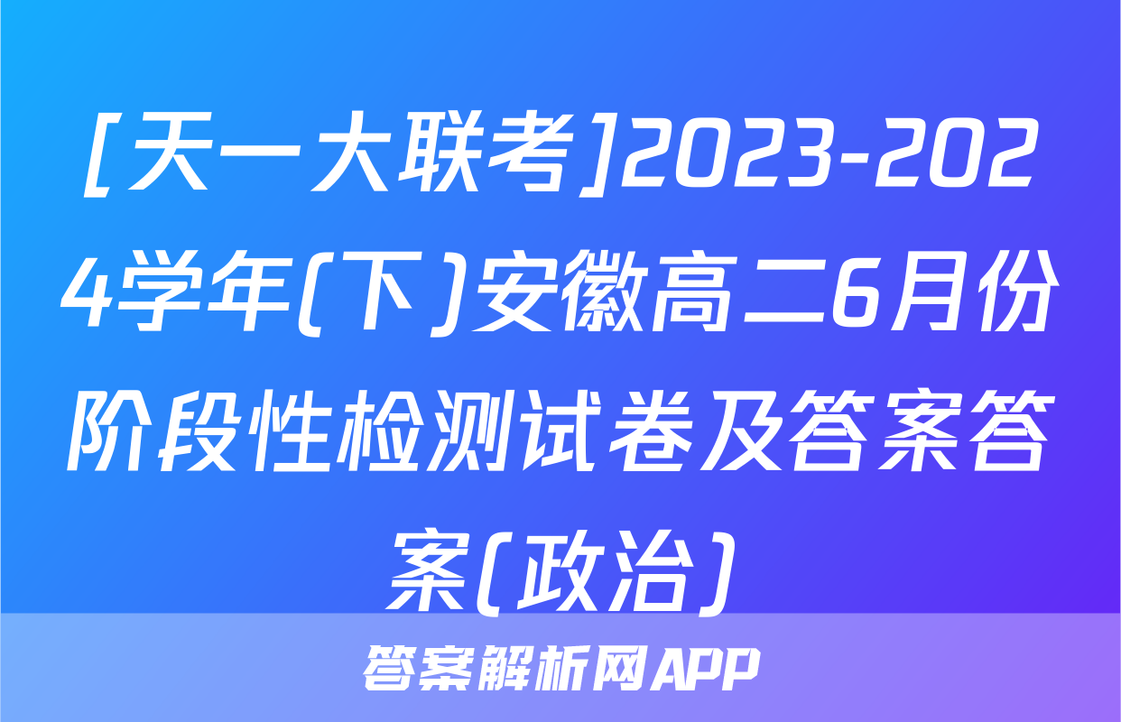 [天一大联考]2023-2024学年(下)安徽高二6月份阶段性检测试卷及答案答案(政治)