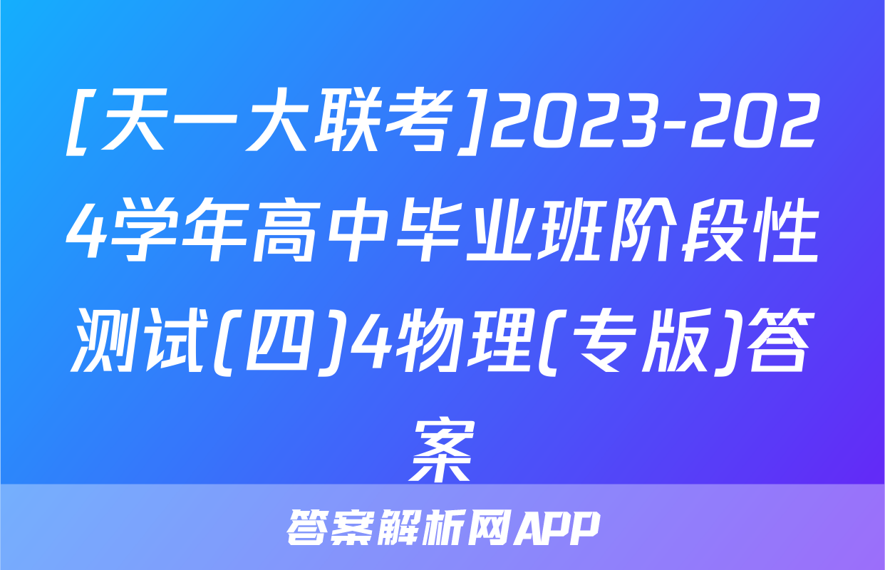 [天一大联考]2023-2024学年高中毕业班阶段性测试(四)4物理(专版)答案