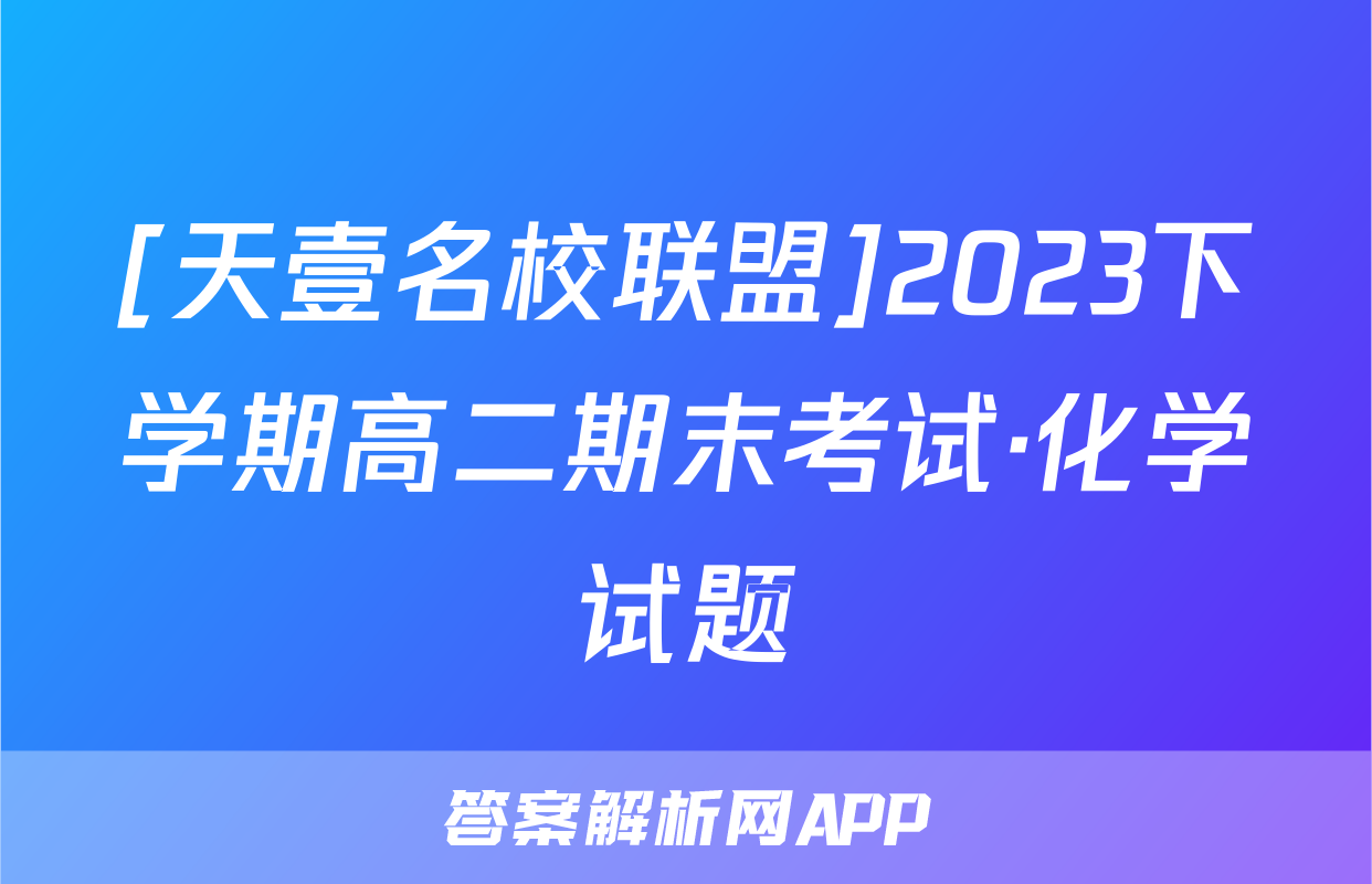 [天壹名校联盟]2023下学期高二期末考试·化学试题