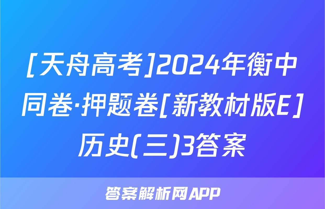 [天舟高考]2024年衡中同卷·押题卷[新教材版E]历史(三)3答案