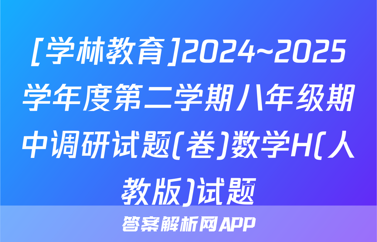 [学林教育]2024~2025学年度第二学期八年级期中调研试题(卷)数学H(人教版)试题