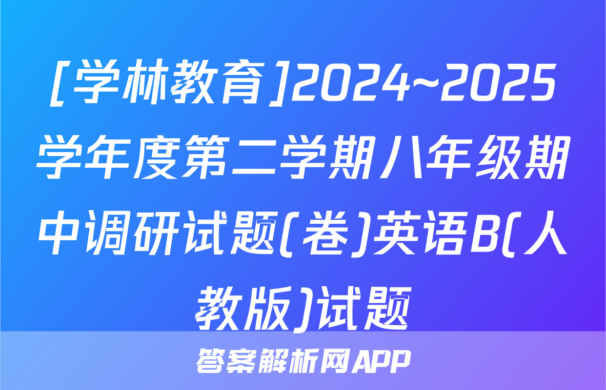 [学林教育]2024~2025学年度第二学期八年级期中调研试题(卷)英语B(人教版)试题