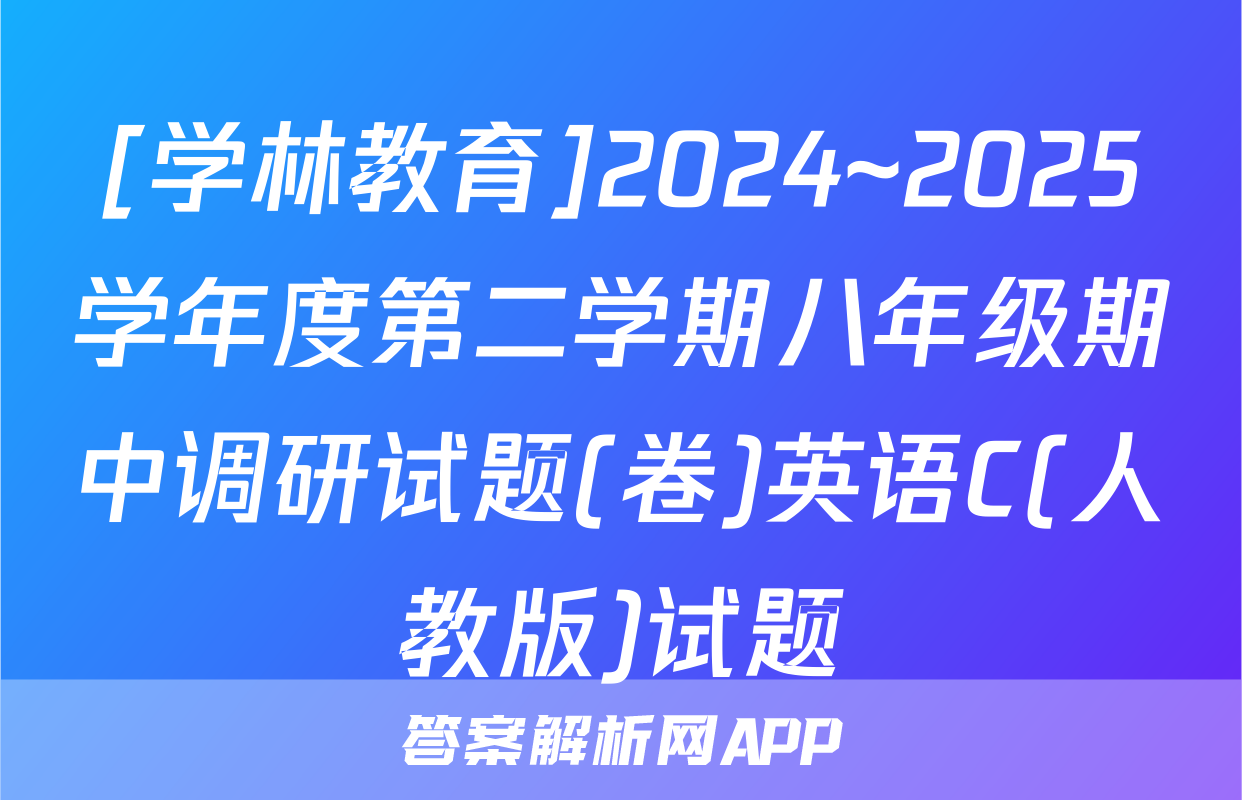 [学林教育]2024~2025学年度第二学期八年级期中调研试题(卷)英语C(人教版)试题