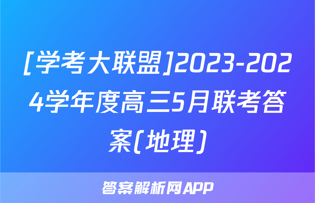 [学考大联盟]2023-2024学年度高三5月联考答案(地理)