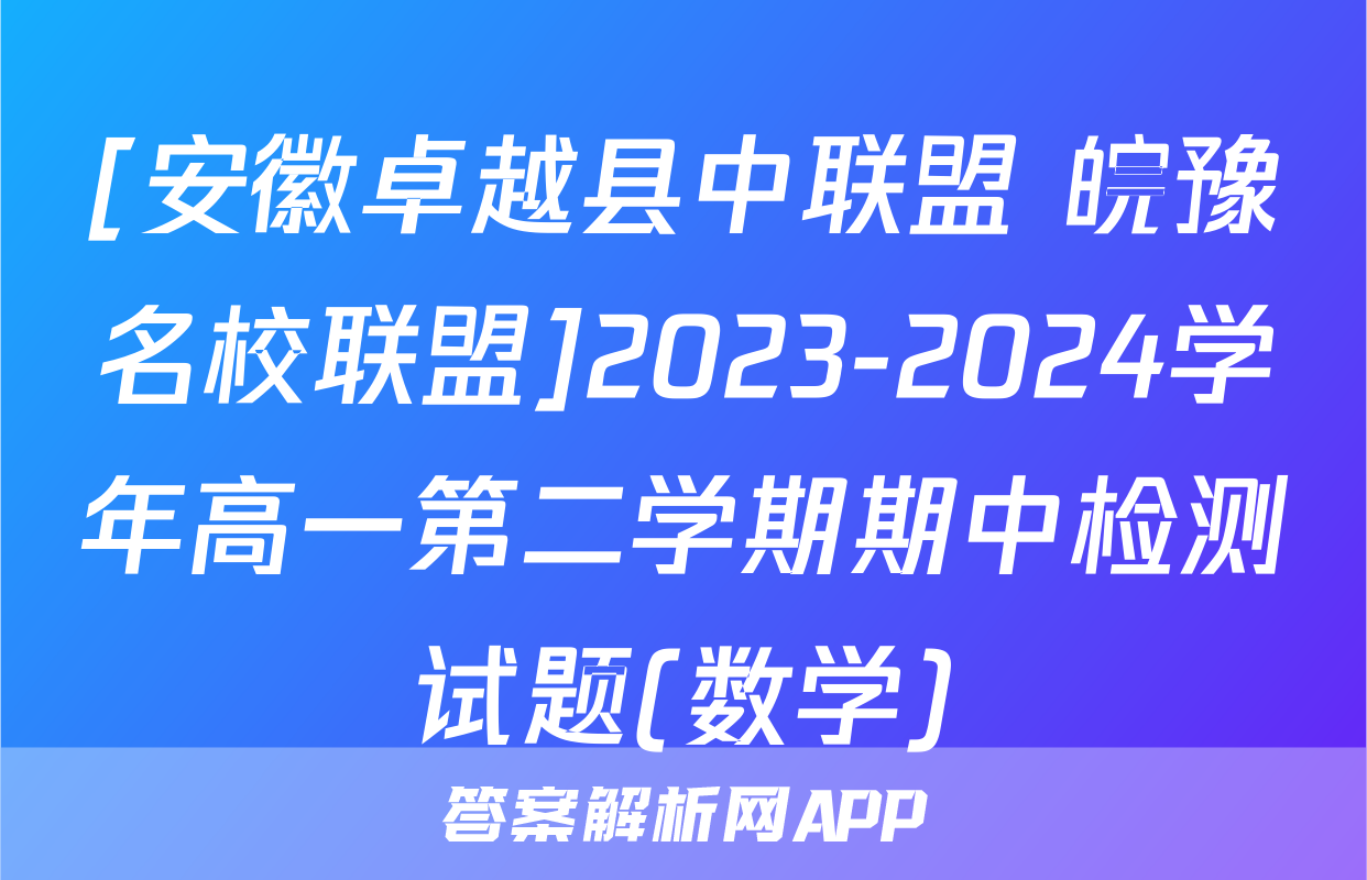 [安徽卓越县中联盟 皖豫名校联盟]2023-2024学年高一第二学期期中检测试题(数学)