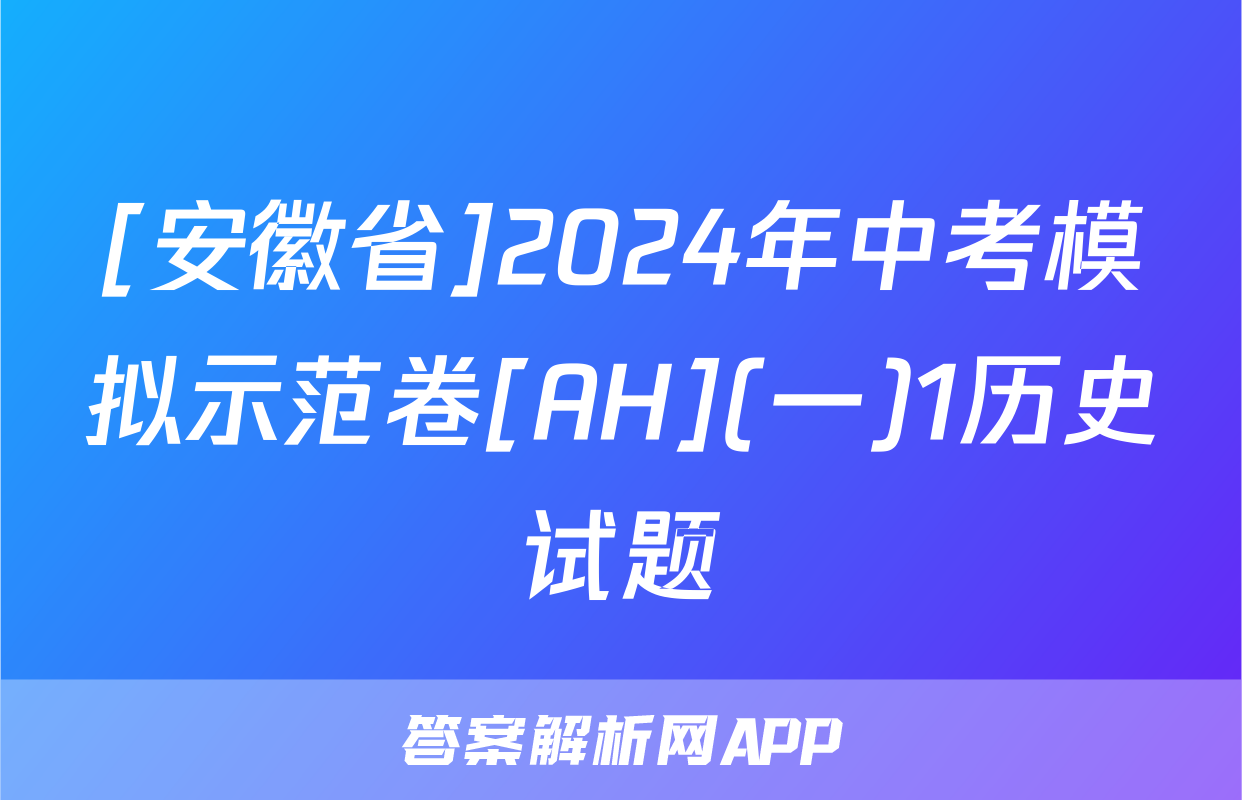 [安徽省]2024年中考模拟示范卷[AH](一)1历史试题