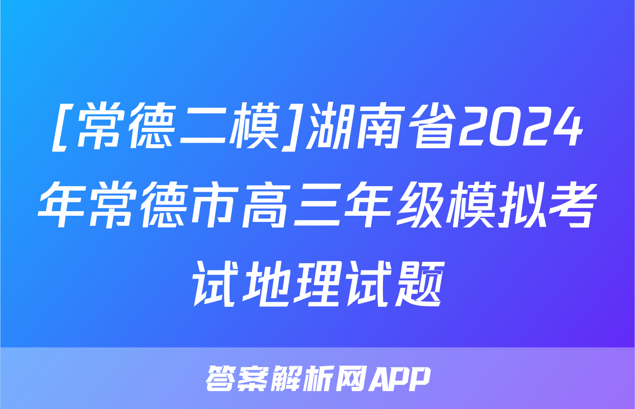 [常德二模]湖南省2024年常德市高三年级模拟考试地理试题