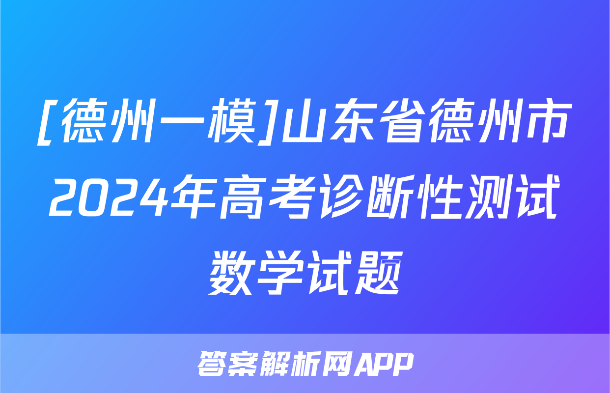 [德州一模]山东省德州市2024年高考诊断性测试数学试题