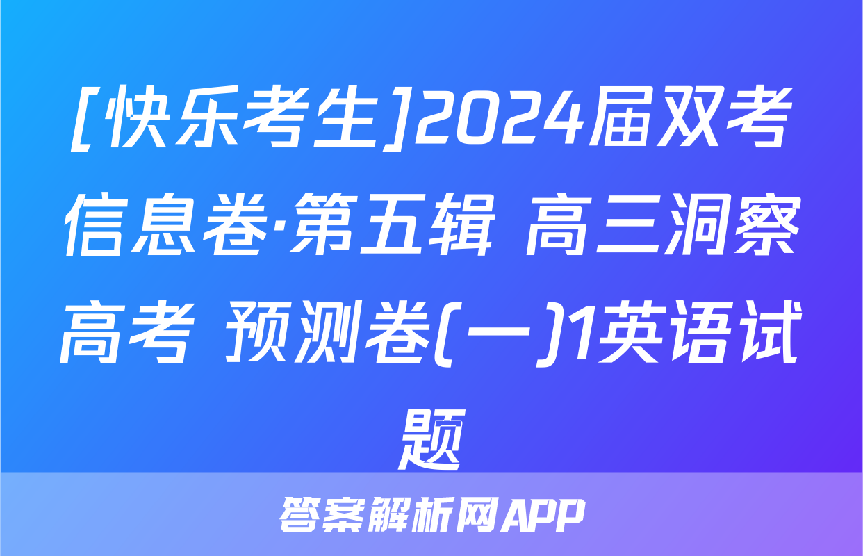 [快乐考生]2024届双考信息卷·第五辑 高三洞察高考 预测卷(一)1英语试题